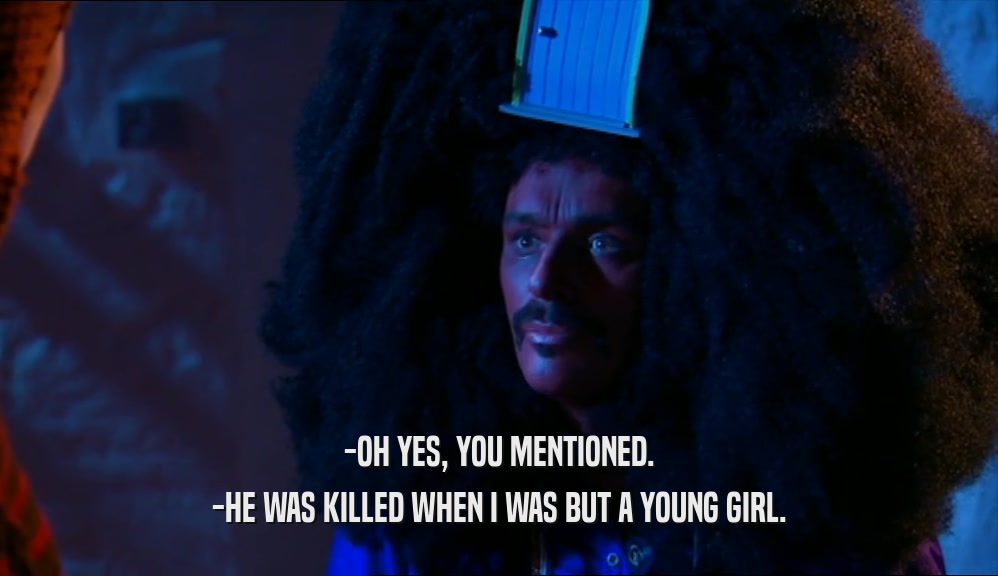 -OH YES, YOU MENTIONED. -HE WAS KILLED WHEN I WAS BUT A YOUNG GIRL. 