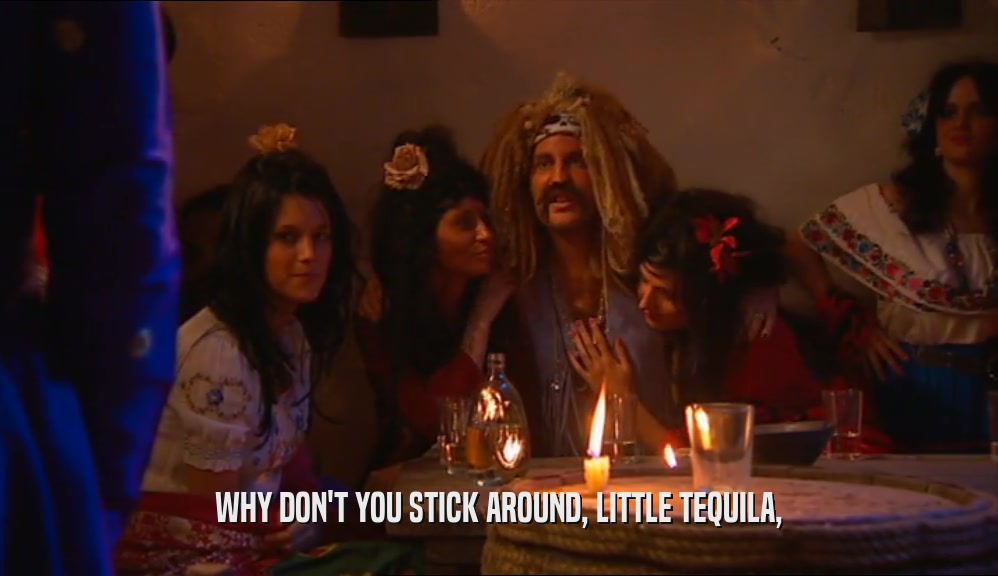WHY DON'T YOU STICK AROUND, LITTLE TEQUILA,  