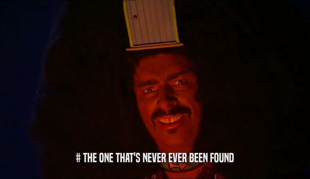 # THE ONE THAT'S NEVER EVER BEEN FOUND  