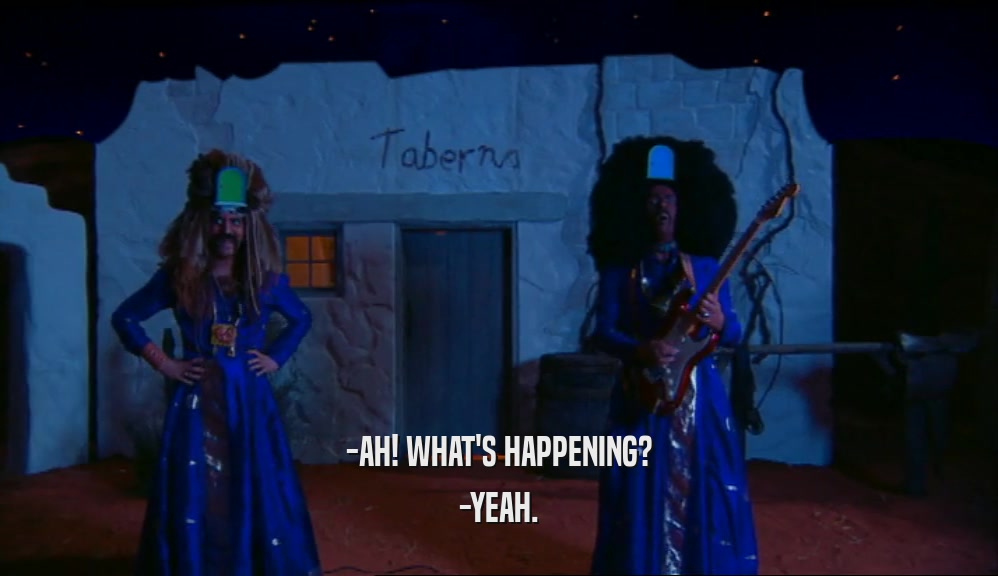 -AH! WHAT'S HAPPENING? -YEAH. 