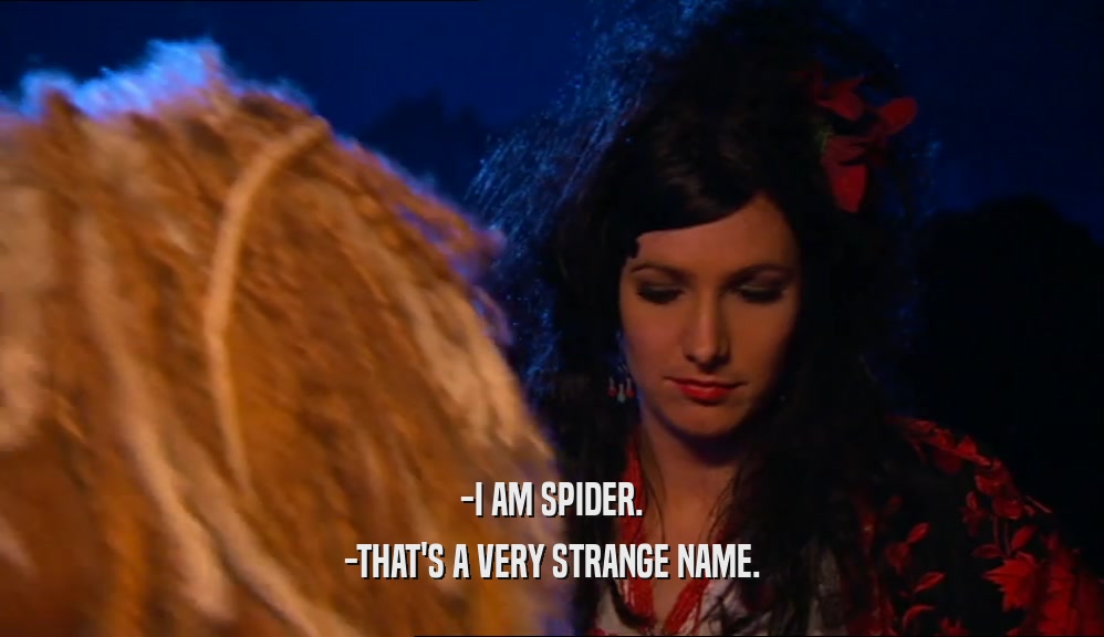 -I AM SPIDER. -THAT'S A VERY STRANGE NAME. 