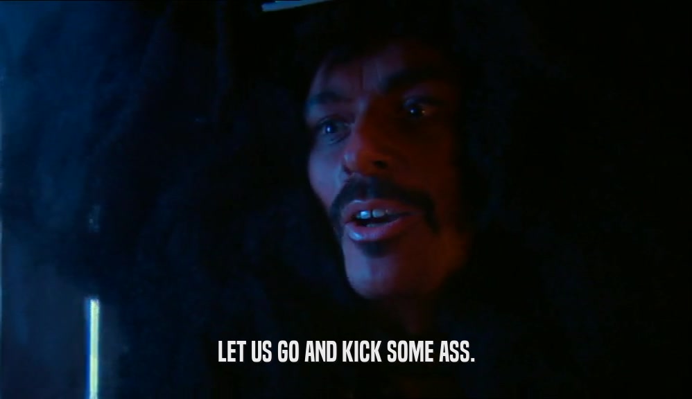 LET US GO AND KICK SOME ASS.  