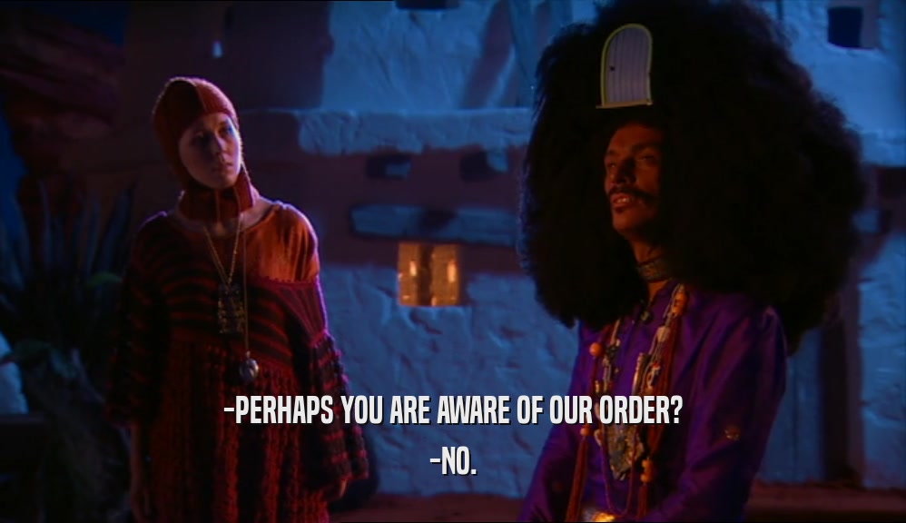 -PERHAPS YOU ARE AWARE OF OUR ORDER?
 -NO.
 