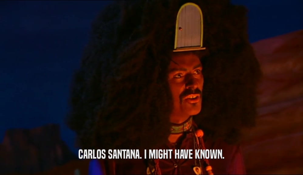 CARLOS SANTANA. I MIGHT HAVE KNOWN.  