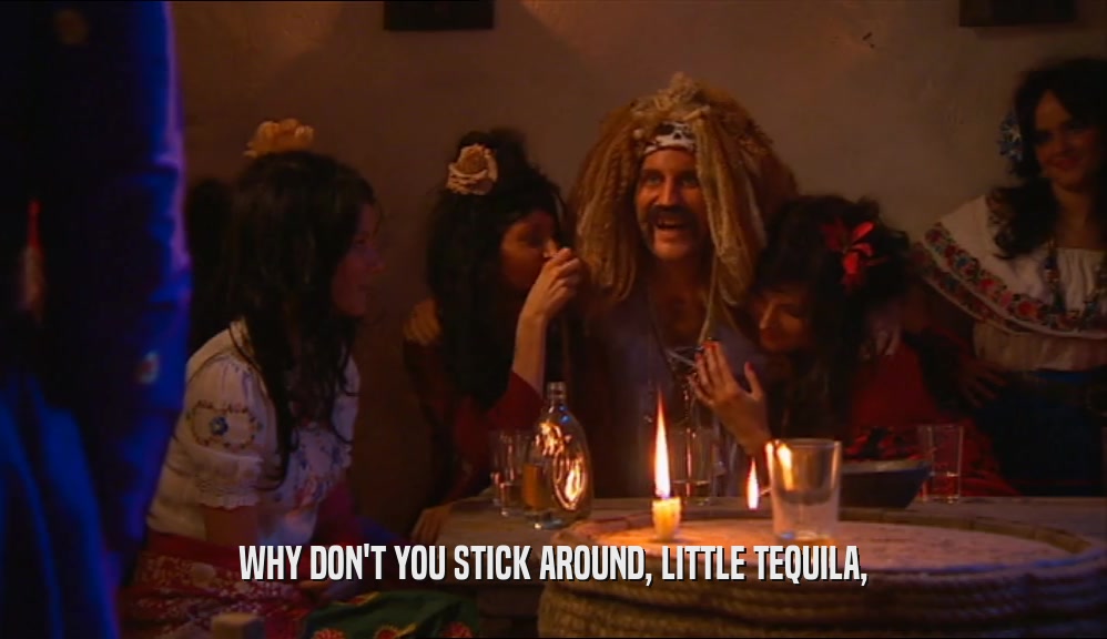 WHY DON'T YOU STICK AROUND, LITTLE TEQUILA,  