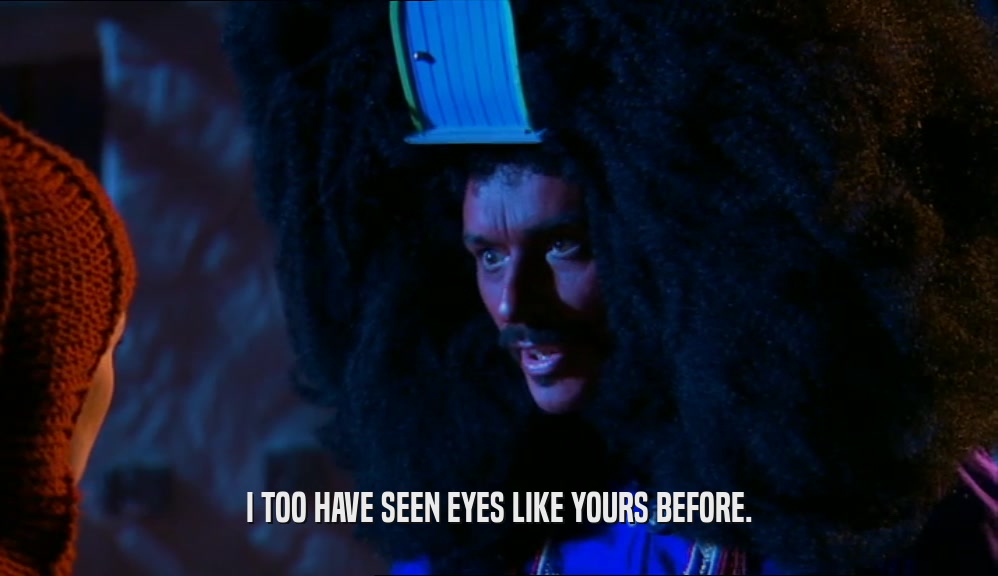I TOO HAVE SEEN EYES LIKE YOURS BEFORE.  