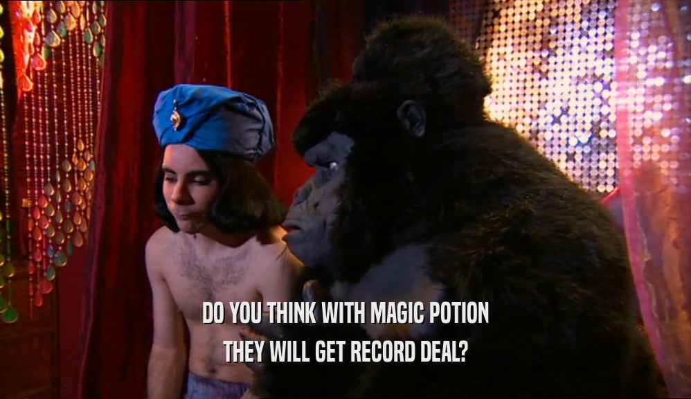 DO YOU THINK WITH MAGIC POTION
 THEY WILL GET RECORD DEAL?
 