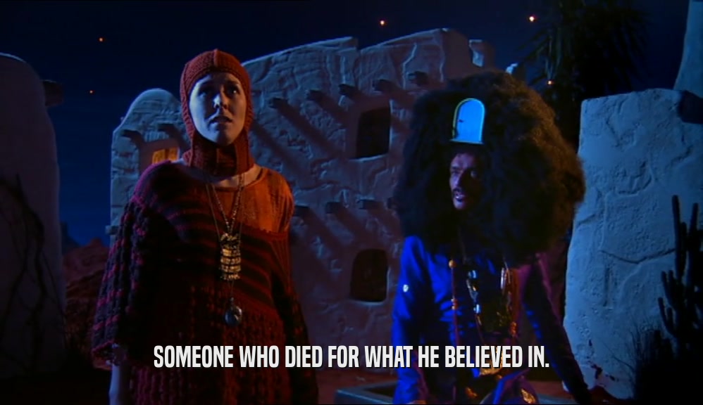 SOMEONE WHO DIED FOR WHAT HE BELIEVED IN.  