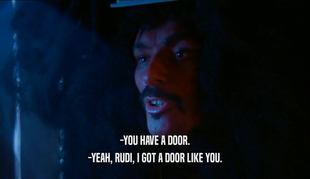 -YOU HAVE A DOOR. -YEAH, RUDI, I GOT A DOOR LIKE YOU. 