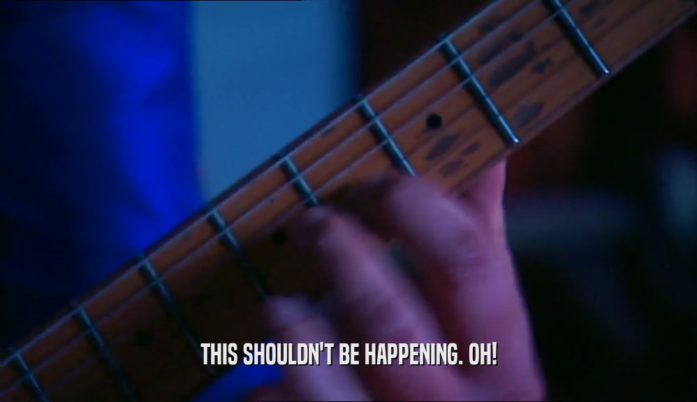 THIS SHOULDN'T BE HAPPENING. OH!  