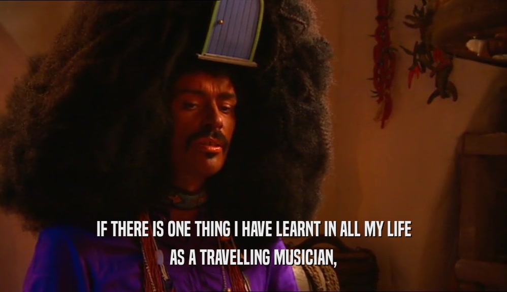 IF THERE IS ONE THING I HAVE LEARNT IN ALL MY LIFE AS A TRAVELLING MUSICIAN, 