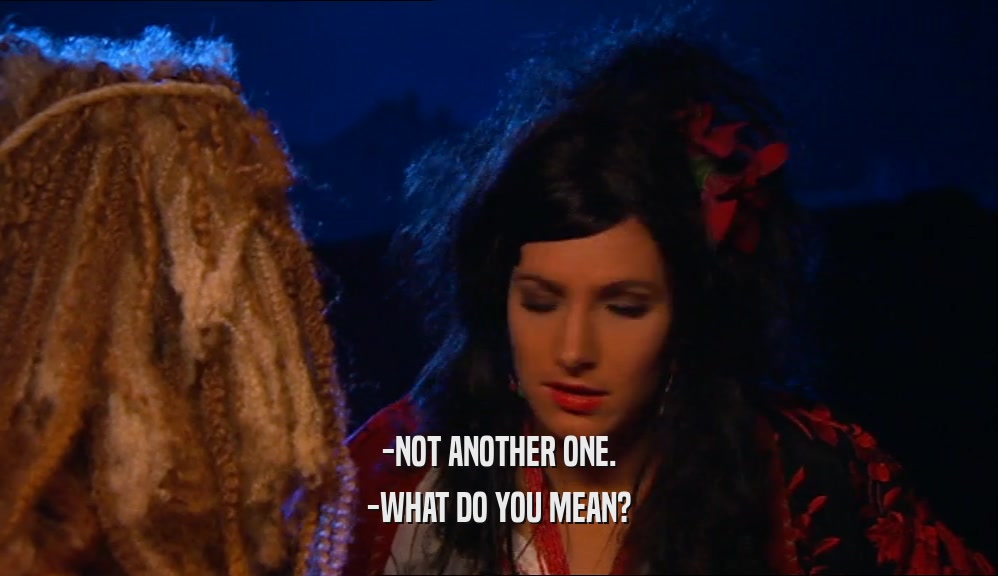 -NOT ANOTHER ONE. -WHAT DO YOU MEAN? 