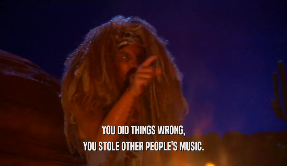 YOU DID THINGS WRONG, YOU STOLE OTHER PEOPLE'S MUSIC. 