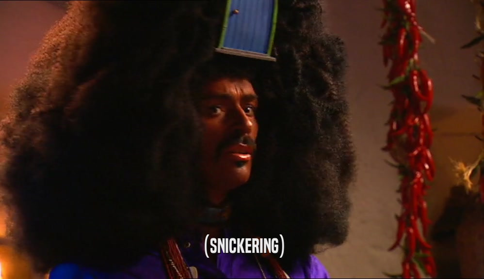 (SNICKERING)  