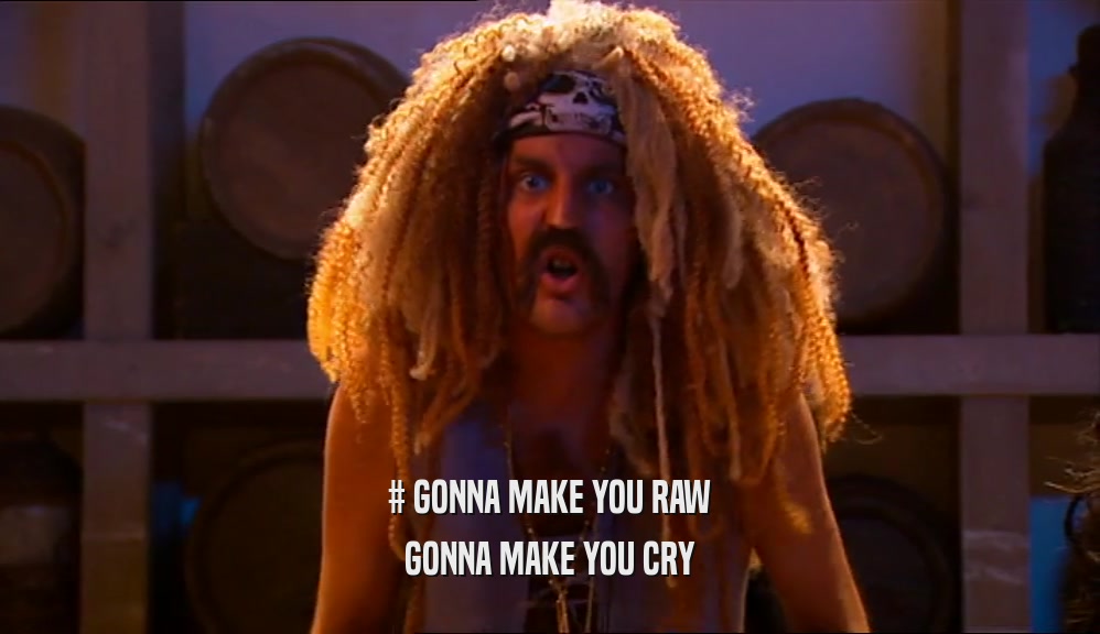 # GONNA MAKE YOU RAW GONNA MAKE YOU CRY 