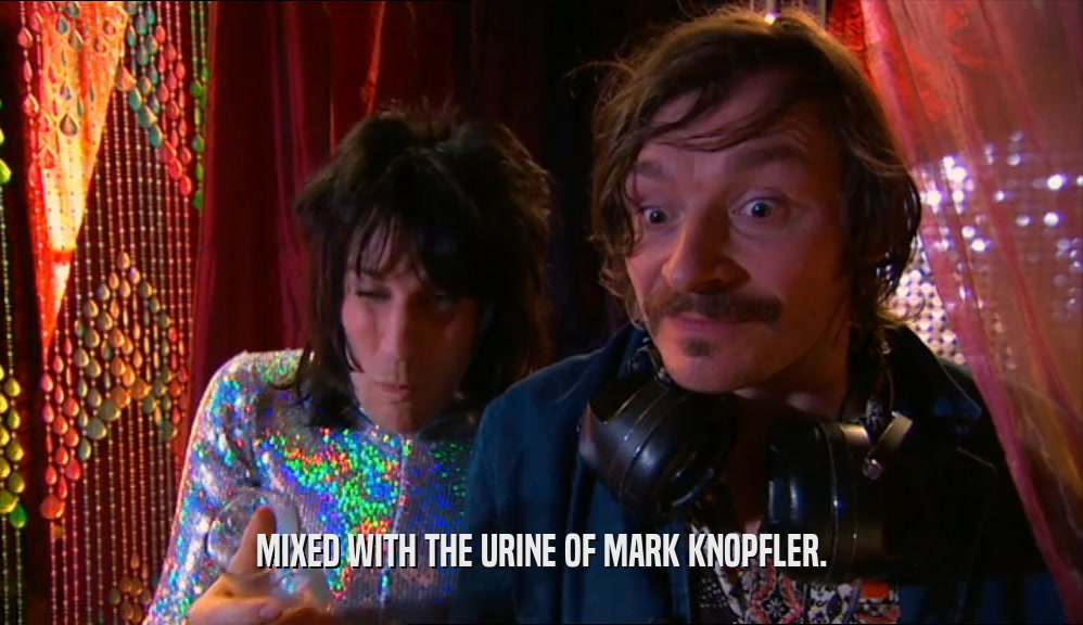 MIXED WITH THE URINE OF MARK KNOPFLER.  