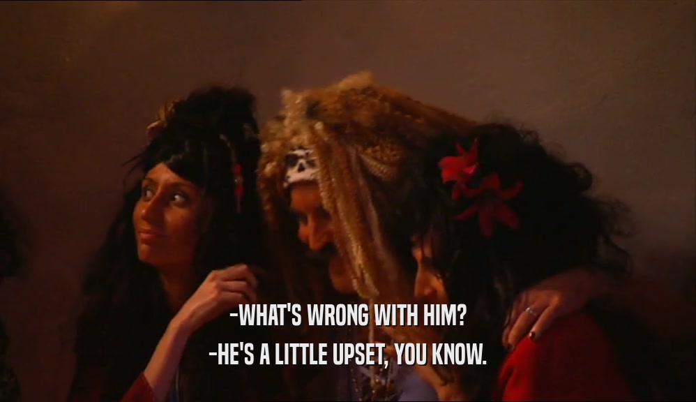 -WHAT'S WRONG WITH HIM? -HE'S A LITTLE UPSET, YOU KNOW. 