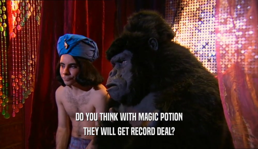 DO YOU THINK WITH MAGIC POTION
 THEY WILL GET RECORD DEAL?
 