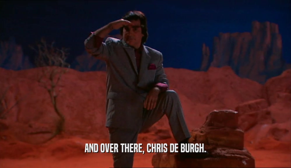 AND OVER THERE, CHRIS DE BURGH.  