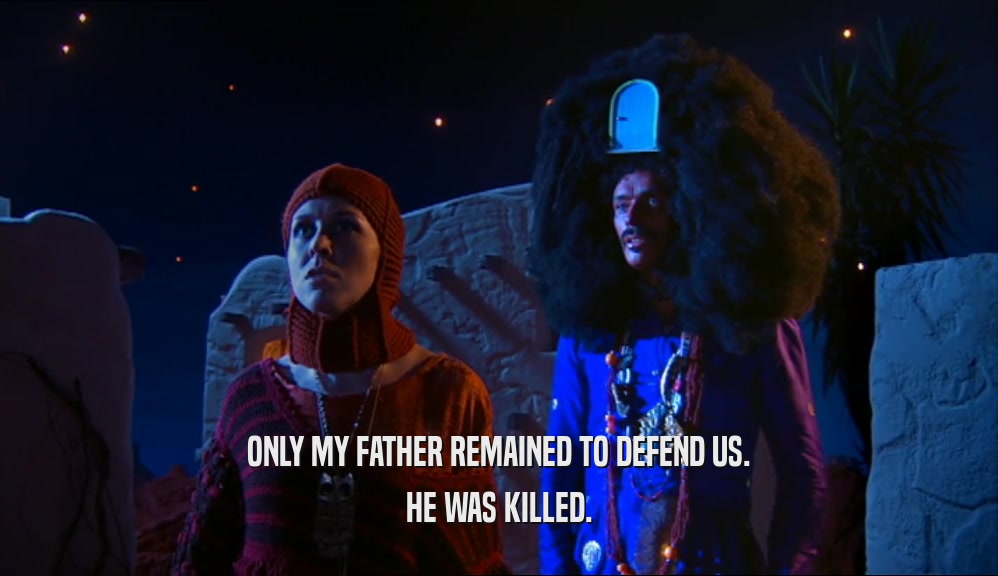 ONLY MY FATHER REMAINED TO DEFEND US. HE WAS KILLED. 