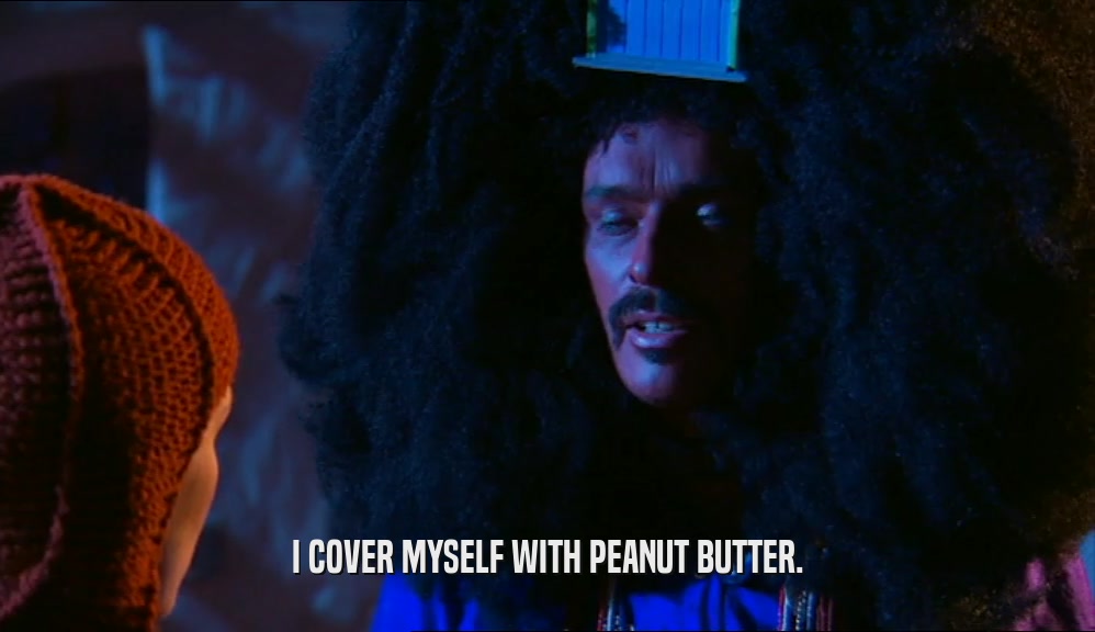 I COVER MYSELF WITH PEANUT BUTTER.  