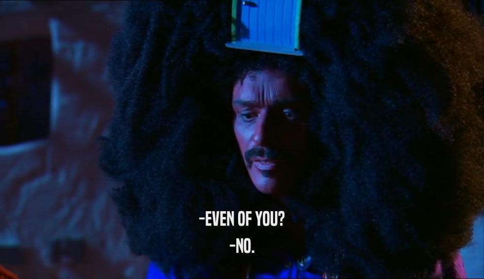 -EVEN OF YOU? -NO. 