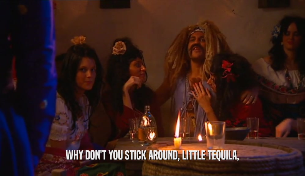 WHY DON'T YOU STICK AROUND, LITTLE TEQUILA,  