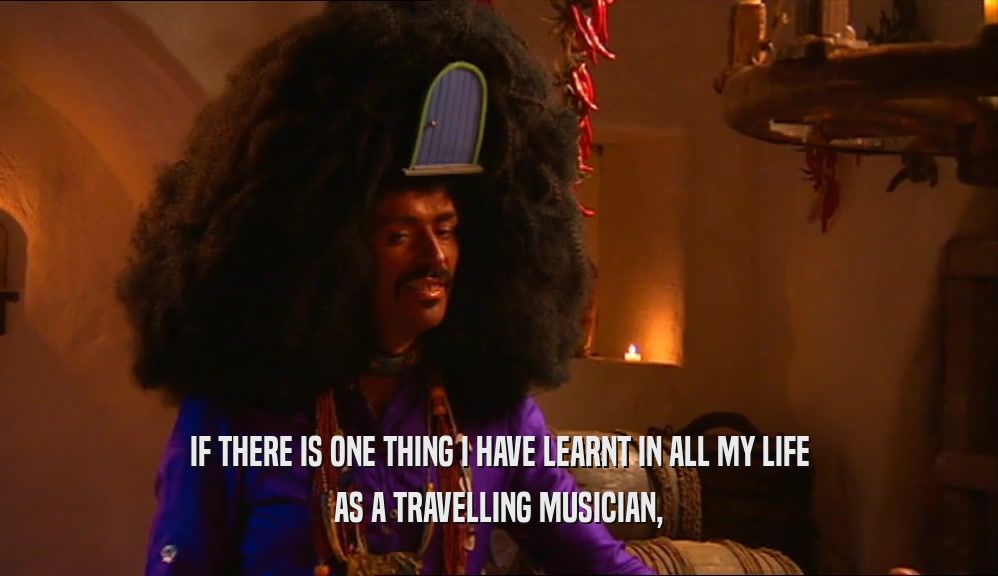 IF THERE IS ONE THING I HAVE LEARNT IN ALL MY LIFE AS A TRAVELLING MUSICIAN, 