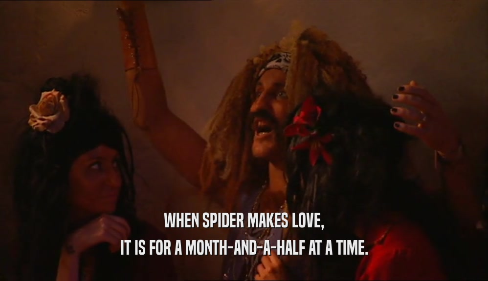 WHEN SPIDER MAKES LOVE, IT IS FOR A MONTH-AND-A-HALF AT A TIME. 