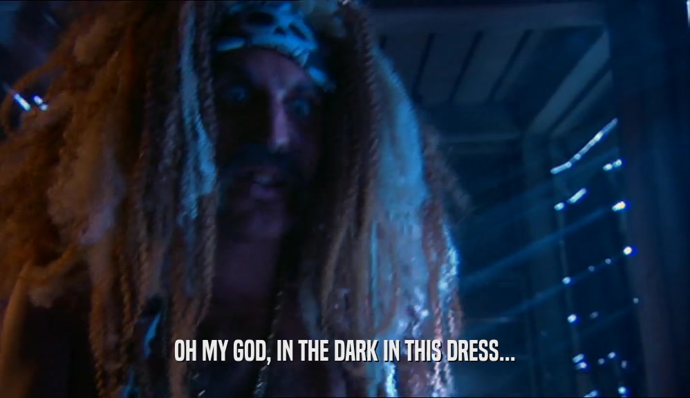 OH MY GOD, IN THE DARK IN THIS DRESS...  