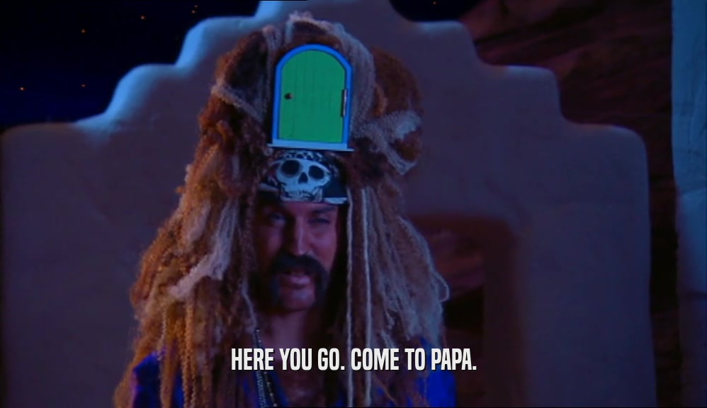 HERE YOU GO. COME TO PAPA.  