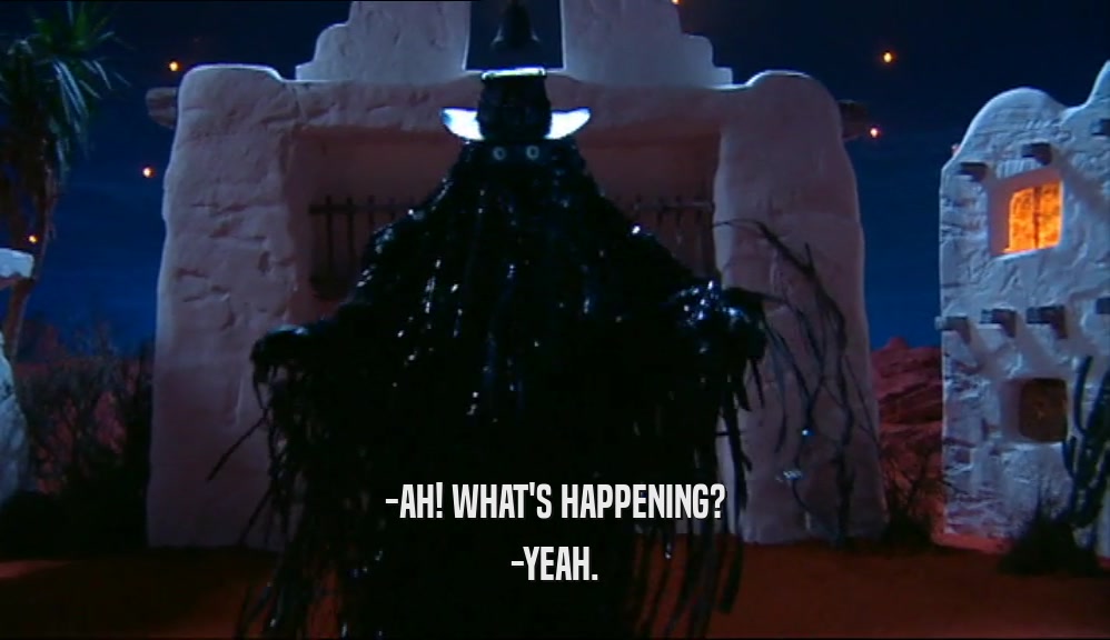 -AH! WHAT'S HAPPENING? -YEAH. 