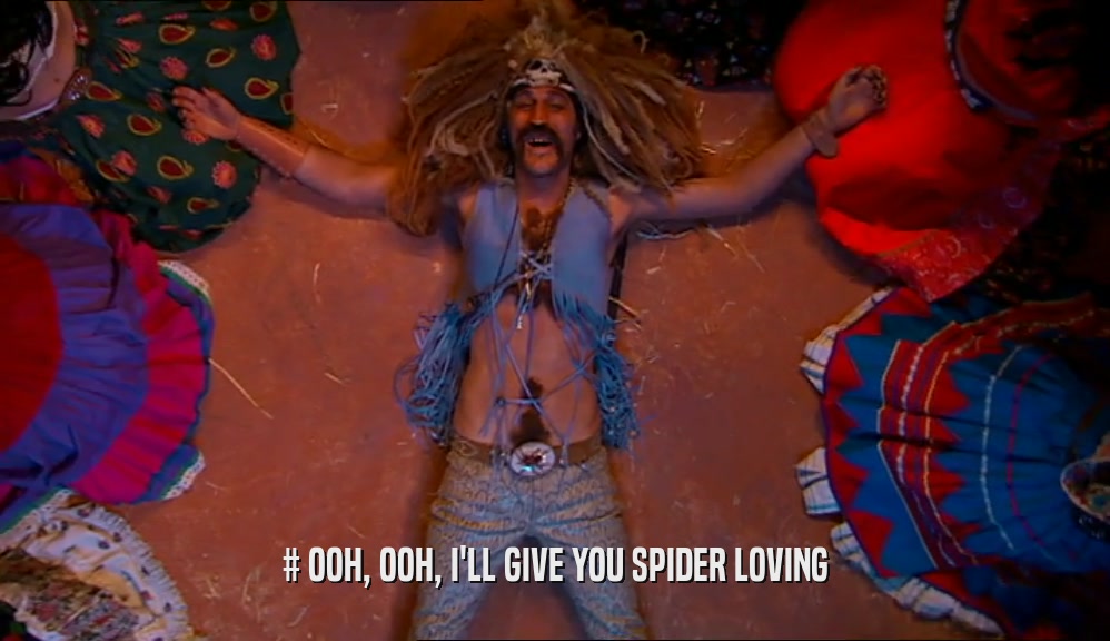# OOH, OOH, I'LL GIVE YOU SPIDER LOVING  