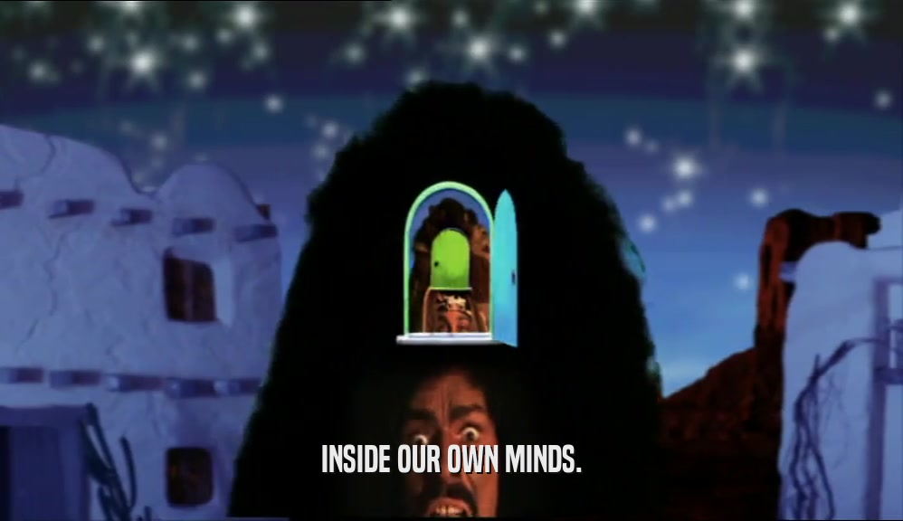 INSIDE OUR OWN MINDS.  