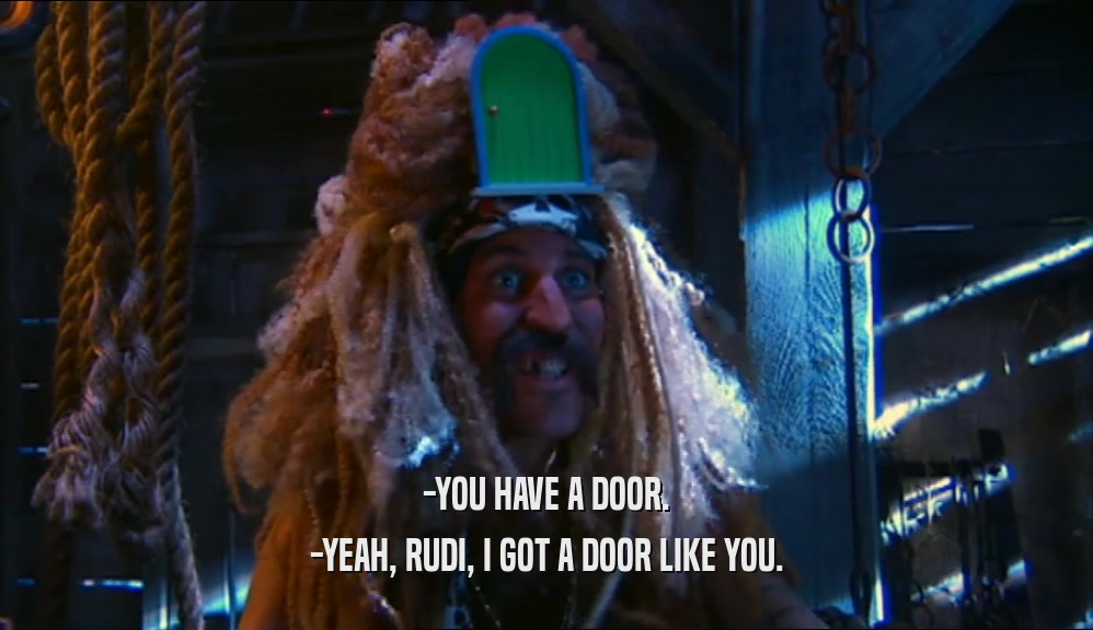 -YOU HAVE A DOOR. -YEAH, RUDI, I GOT A DOOR LIKE YOU. 