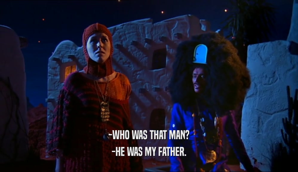 -WHO WAS THAT MAN? -HE WAS MY FATHER. 