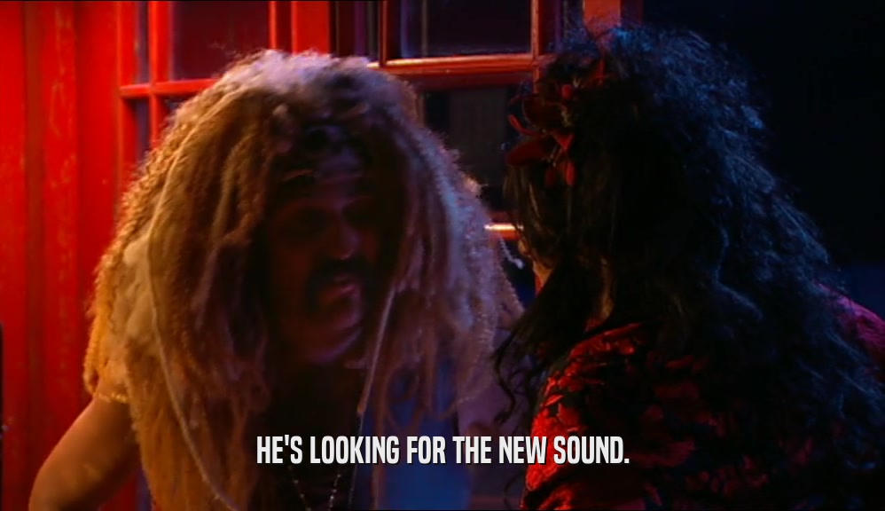 HE'S LOOKING FOR THE NEW SOUND.  