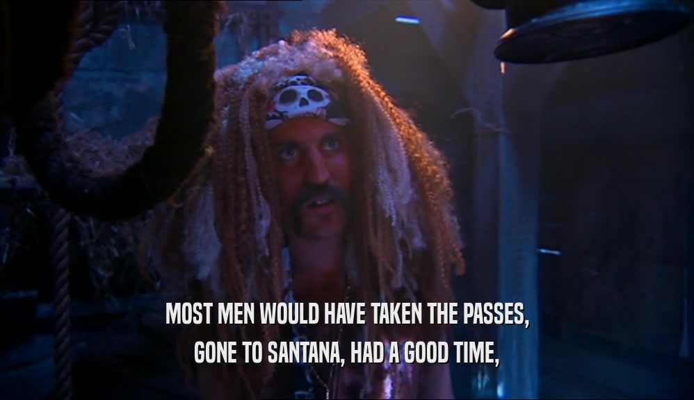 MOST MEN WOULD HAVE TAKEN THE PASSES, GONE TO SANTANA, HAD A GOOD TIME, 