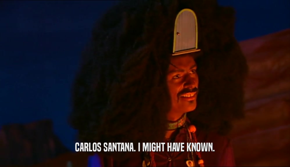 CARLOS SANTANA. I MIGHT HAVE KNOWN.  