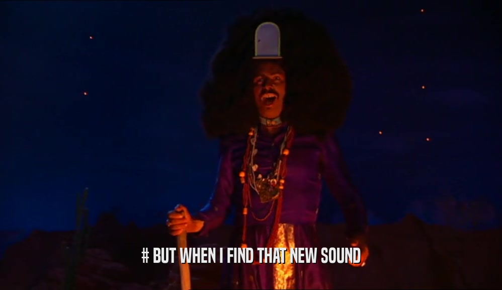 # BUT WHEN I FIND THAT NEW SOUND
  