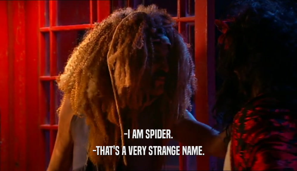 -I AM SPIDER. -THAT'S A VERY STRANGE NAME. 