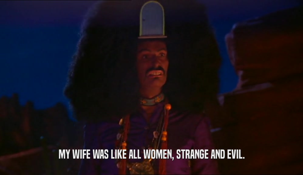MY WIFE WAS LIKE ALL WOMEN, STRANGE AND EVIL.  