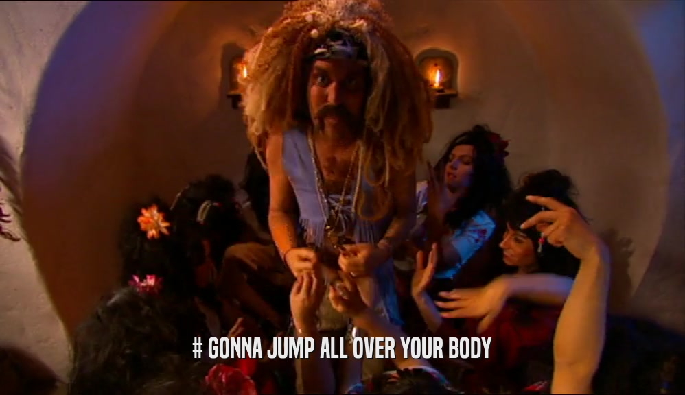 # GONNA JUMP ALL OVER YOUR BODY  