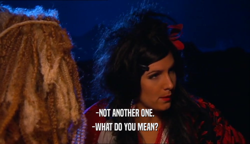 -NOT ANOTHER ONE. -WHAT DO YOU MEAN? 