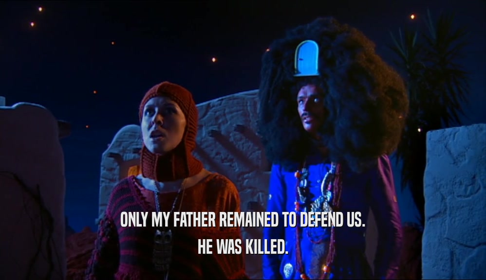 ONLY MY FATHER REMAINED TO DEFEND US. HE WAS KILLED. 