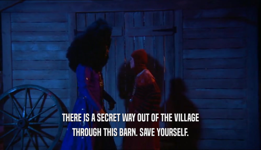 THERE IS A SECRET WAY OUT OF THE VILLAGE THROUGH THIS BARN. SAVE YOURSELF. 