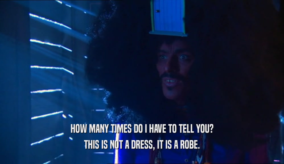HOW MANY TIMES DO I HAVE TO TELL YOU? THIS IS NOT A DRESS, IT IS A ROBE. 