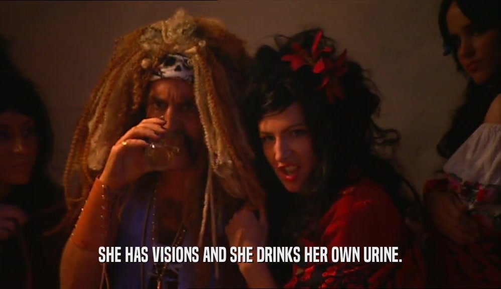 SHE HAS VISIONS AND SHE DRINKS HER OWN URINE.  
