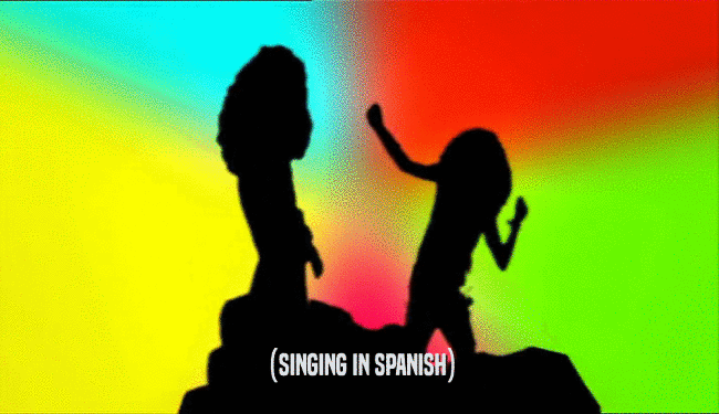 (SINGING IN SPANISH)
  