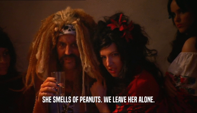 SHE SMELLS OF PEANUTS. WE LEAVE HER ALONE.  